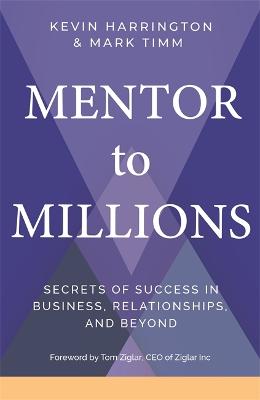 Mentor to Millions: Secrets of Success in Business, Relationships and Beyond - Harrington, Kevin, and Timm, Mark