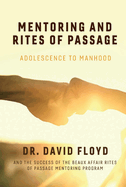 Mentoring and Rites of Passage: Adolescence to Manhood and the Success of the Beaux Affair Rites of Passage Mentoring Program Volume 1