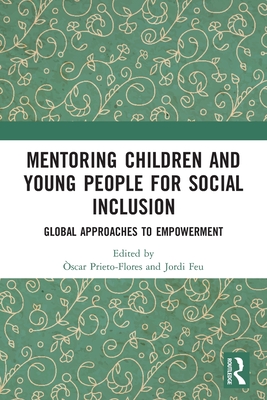 Mentoring Children and Young People for Social Inclusion: Global Approaches to Empowerment - Prieto-Flores, scar (Editor), and Feu, Jordi (Editor)