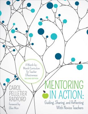 Mentoring in Action: Guiding, Sharing, and Reflecting with Novice Teachers: A Month-By-Month Curriculum for Teacher Effectiveness - Radford, Carol Pelletier