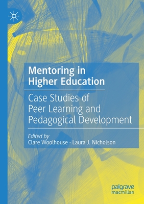 Mentoring in Higher Education: Case Studies of Peer Learning and Pedagogical Development - Woolhouse, Clare (Editor), and Nicholson, Laura (Editor)