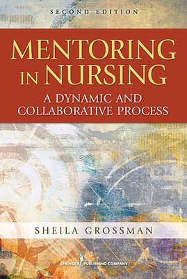 Mentoring in Nursing: A Dynamic and Collaborative Process - Grossman, Sheila C, PhD, Faan