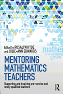 Mentoring Mathematics Teachers: Supporting and inspiring pre-service and newly qualified teachers