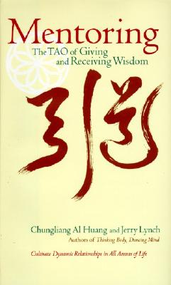 Mentoring: The Tao of Giving and Receiving Wisdom - Huang, Chungliang Al, and Lynch, Jerry, Ph.D., and Huang, Al Chung-Liang