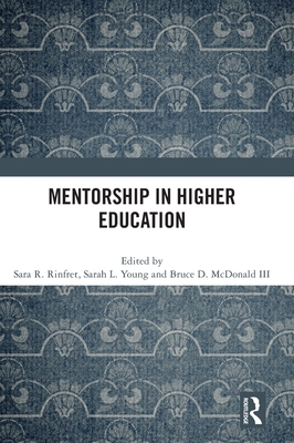 Mentorship in Higher Education - Rinfret, Sara R (Editor), and Young, Sarah L (Editor), and McDonald III, Bruce D (Editor)
