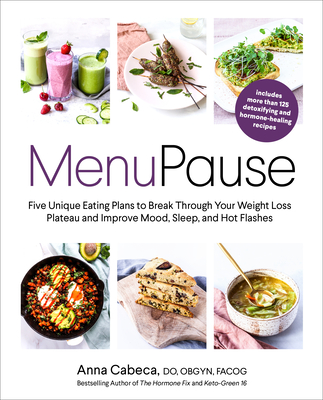 Menupause: Five Unique Eating Plans to Break Through Your Weight Loss Plateau and Improve Mood, Sleep, and Hot Flashes - Cabeca, Anna