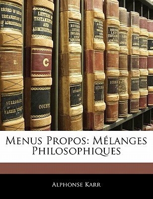 Menus Propos: Melanges Philosophiques - Karr, Alphonse