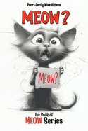 Meow?: The Book of MEOW Series: Purr-fectly Wise Kittens