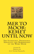 Mer to Moor: Kemet until Now: The Etymology, Phonology, Semantics and Morphology of the Word Moor