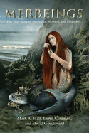 Merbeings: The True Story of Mermaids, Mermen, and Lizardfolk