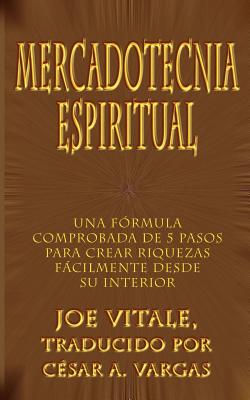 Mercadotecnia Espiritual: Una Formula Comprobada de 5 Pasos Para Crear Riquezas Facilmente Desde Su Interior - Vitale, Joe, Dr., and Vargas, Csar A (Translated by)