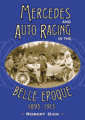Mercedes and Auto Racing in the Belle Epoque, 1895-1915 - Dick, Robert