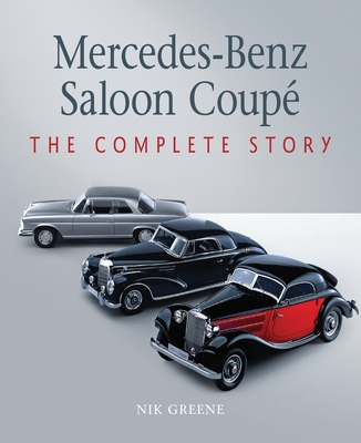 Mercedes-Benz Saloon Coupe: The Complete Story - Greene, Nik