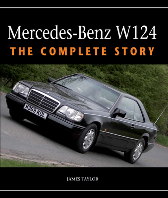Mercedes-Benz W124: The Complete Story - Taylor, James