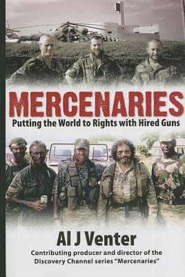 Mercenaries: Putting the World to Rights with Hired Guns - Venter, Al J