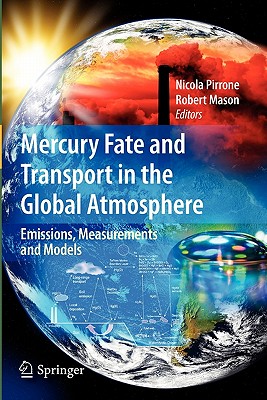 Mercury Fate and Transport in the Global Atmosphere: Emissions, Measurements and Models - Pirrone, Nicola (Editor), and Mason, Robert, Dr. (Editor)