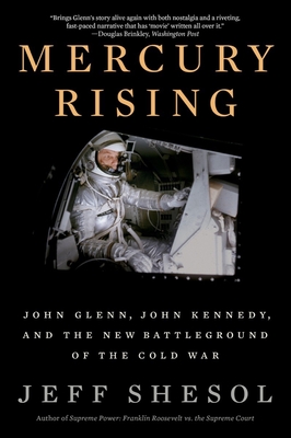 Mercury Rising: John Glenn, John Kennedy, and the New Battleground of the Cold War - Shesol, Jeff