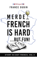 Merde, French is Hard... But Fun!: A Story in Easy French with English Translation