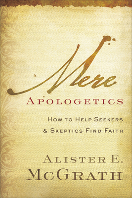 Mere Apologetics: How to Help Seekers and Skeptics Find Faith - McGrath, Alister E