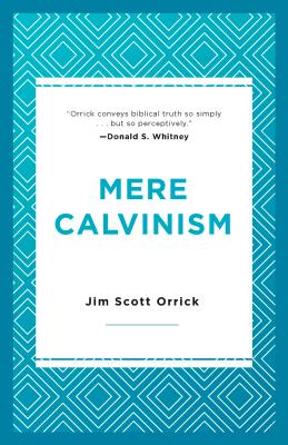 Mere Calvinism - Orrick, Jim Scott