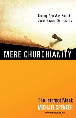 Mere Churchianity: Finding Your Way Back to Jesus-Shaped Spirituality - Spencer, Michael