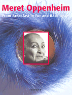 Meret Oppenheim: From Breakfast in Fur and Back Again