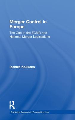 Merger Control in Europe: The Gap in the ECMR and National Merger Legislations - Kokkoris, Ioannis