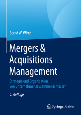 Mergers & Acquisitions Management: Strategie Und Organisation Von Unternehmenszusammenschlssen - Wirtz, Bernd W