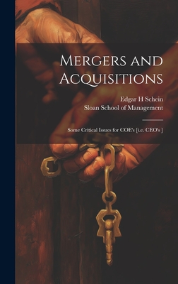 Mergers and Acquisitions: Some Critical Issues for COE's [i.e. CEO's ] - Schein, Edgar H, and Sloan School of Management (Creator)