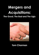 Mergers and Acquisitions: The Good, The Bad and The Ugly