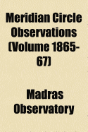 Meridian Circle Observations Volume 1865-67