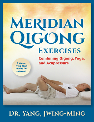 Meridian Qigong Exercises: Combining Qigong, Yoga, & Acupressure - Yang, Jwing-Ming, Dr.