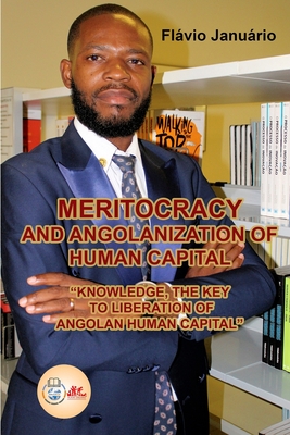 MERITOCRACY AND ANGOLANIZATION OF HUMAN CAPITAL - Flvio Janurio: "Knowledge, the Key to Liberation of Angolan Human Capital" - Janurio, Flvio