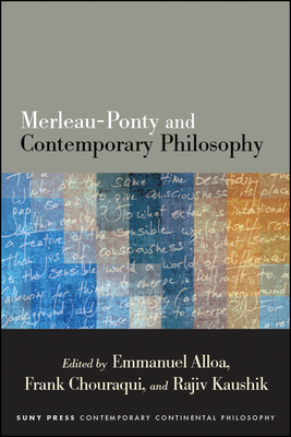 Merleau-Ponty and Contemporary Philosophy - Alloa, Emmanuel (Editor), and Chouraqui, Frank (Editor), and Kaushik, Rajiv (Editor)
