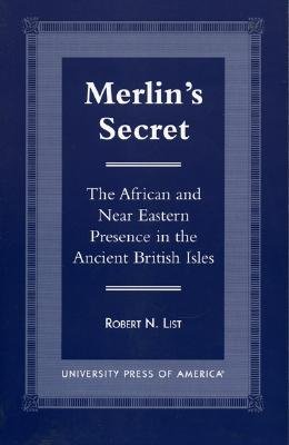 Merlin's Secret: The African and Near Eastern Presence in the Ancient British Isles - List, Robert N