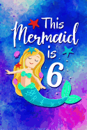 Mermaid 6th Birthday Journal: This Mermaid Is 6 Gift Journal For Girls 6th Birthday Party. 6 x 9 lined notebook. 150 pages.