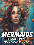 Mermaids Grayscale Coloring book: 58 Pre-shaded Exquisite Mermaid Designs, Crafting Realistic and Relaxing Underwater Scenes for Teens, Adults, and Seniors