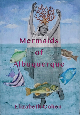 Mermaids of Albuquerque - Cohen, Elizabeth, and Eldridge, Alexandra