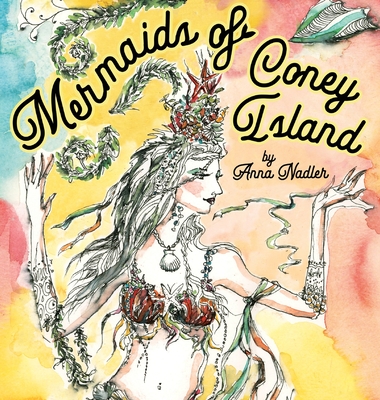 Mermaids of Coney Island: Beautiful watercolor illustrations of a parade on New York City's famous beach boardwalk, and a poem to remember. - Nadler, Anna