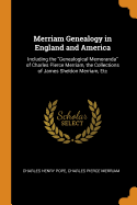 Merriam Genealogy in England and America: Including the Genealogical Memoranda of Charles Pierce Merriam, the Collections of James Sheldon Merriam, Etc