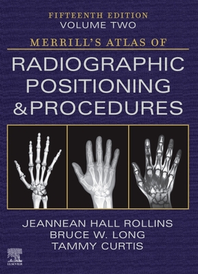 Merrill's Atlas of Radiographic Positioning and Procedures - Volume 2 - Rollins, Jeannean Hall, and Long, Bruce W, MS, Rt(r)(CV), and Curtis, Tammy
