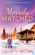 Merrily Matched: A Christmas Novella - An Alaska Matchmakers Romance Book 3.5