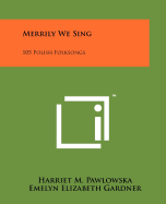 Merrily We Sing: 105 Polish Folksongs
