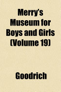 Merry's Museum for Boys and Girls (Volume 19) - Goodrich