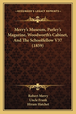 Merry's Museum, Parley's Magazine, Woodworth's Cabinet, And The Schoolfellow V37 (1859) - Merry (Editor), and Frank, Uncle (Editor), and Hatchet, Hiram (Editor)