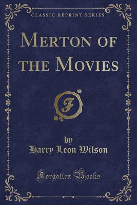 Merton of the Movies (Classic Reprint) - Wilson, Harry Leon