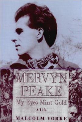 Mervyn Peake, a Life: My Eyes Mint Gold - Yorke, Malcolm