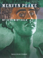 Mervyn Peake: My Eyes Mint Gold - Yorke, Malcolm