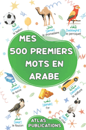 Mes 500 premiers mots en arabe: Mon premier grand imagier bilingue sur les thmes du quotidien pour apprendre l'arabe aux enfants, aux adolescents et aux adultes dbutants - Dictionnaire visuel bilingue arabe-franais des mots les plus courants