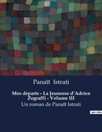 Mes dparts - La Jeunesse d'Adrien Zograffi - Volume III: Un roman de Panat Istrati